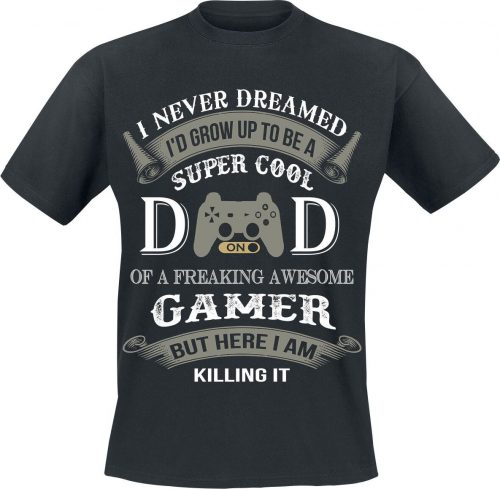 Gamer Dad I never dreamed to be a supercool dad of a freaking awesome gamer - But here I am killing it Tričko černá